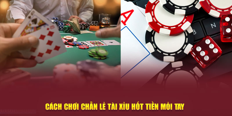 Cách chơi chẵn lẻ tài xỉu hốt tiền mỏi tay