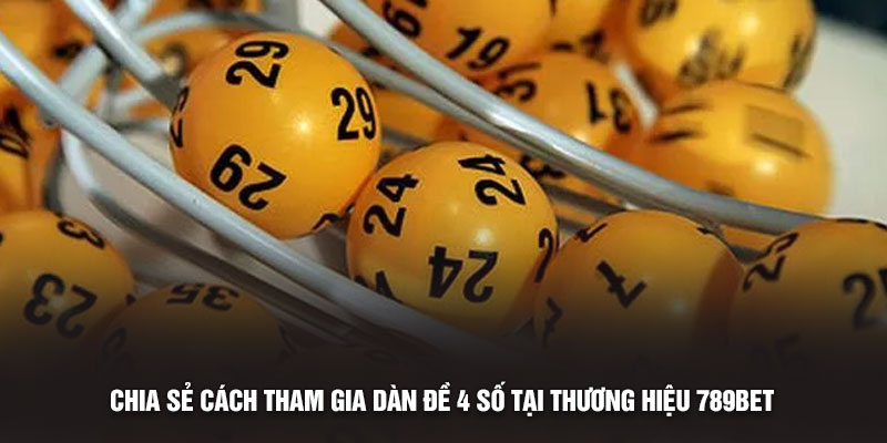 Chia sẻ cách tham gia dàn đề 4 số tại thương hiệu 789bet