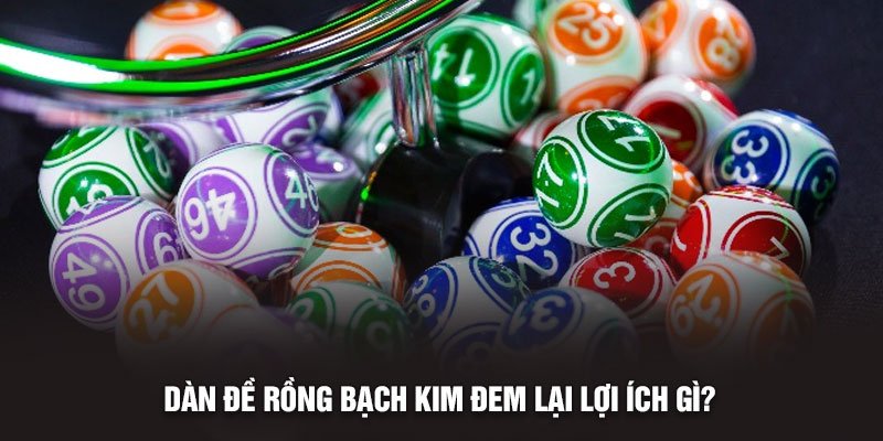 Dàn đề Rồng Bạch Kim đem lại lợi ích gì?