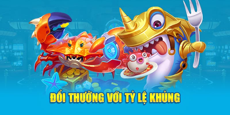 Đổi thưởng với tỷ lệ khủng