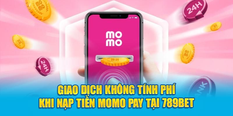 Giao dịch không tính phí khi nạp tiền Momo Pay tại 789Bet