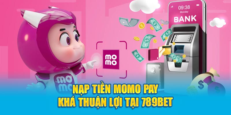 Nạp tiền Momo Pay khá thuận lợi tại 789Bet