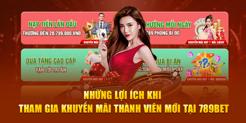 Những lợi ích khi tham gia khuyến mãi thành viên mới tại 789Bet