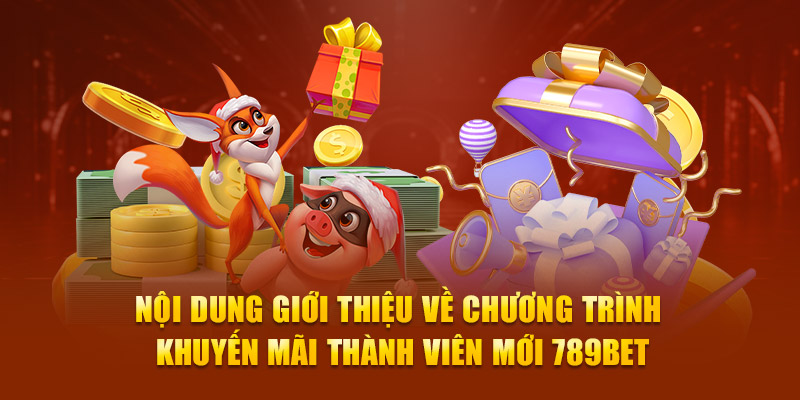 Nội dung giới thiệu về chương trình khuyến mãi thành viên mới 789Bet