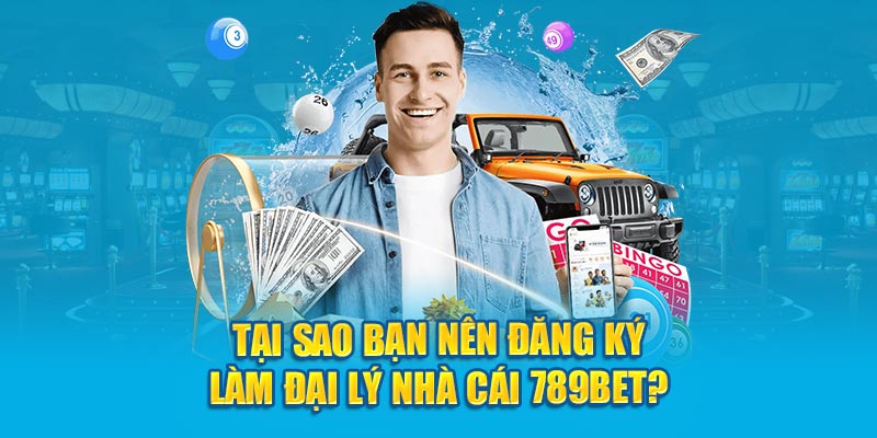 Tại sao bạn nên đăng ký làm đại lý nhà cái 789Bet?