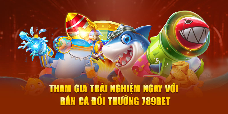 bắn cá đổi thưởng 789Bet