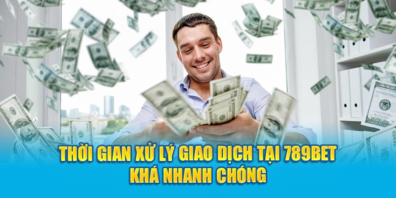 Thời gian xử lý giao dịch tại 789Bet khá nhanh chóng