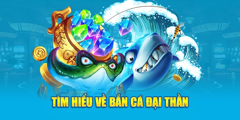 Tìm hiểu về bắn cá đại thần